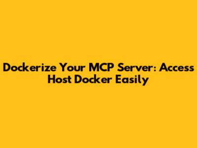 Dockerize Your MCP Server: Access Host Docker Easily