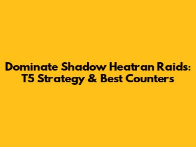 Dominate Shadow Heatran Raids: T5 Strategy & Best Counters