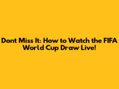 Don't Miss It: How to Watch the FIFA World Cup Draw Live!
