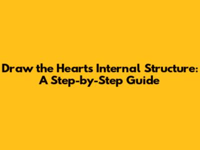 Draw the Heart's Internal Structure: A Step-by-Step Guide