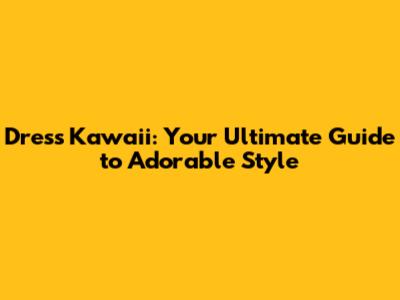 Dress Kawaii: Your Ultimate Guide to Adorable Style