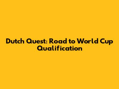 Dutch Quest: Road to World Cup Qualification