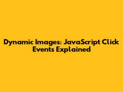 Dynamic Images: JavaScript Click Events Explained