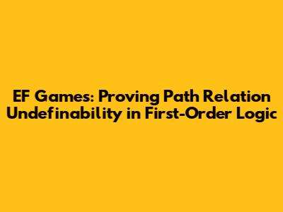 EF Games: Proving Path Relation Undefinability in First-Order Logic