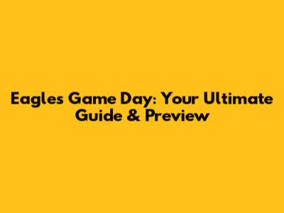 Eagles Game Day: Your Ultimate Guide & Preview