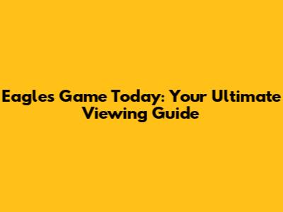 Eagles Game Today: Your Ultimate Viewing Guide