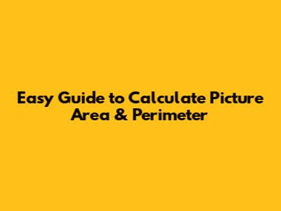 Easy Guide to Calculate Picture Area & Perimeter