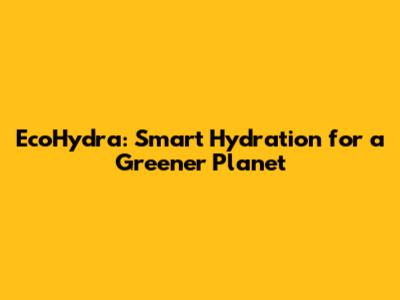 EcoHydra: Smart Hydration for a Greener Planet