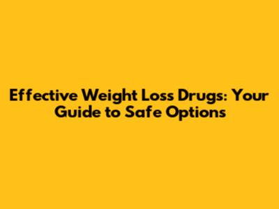 Effective Weight Loss Drugs: Your Guide to Safe Options