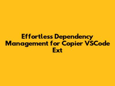 Effortless Dependency Management for Copier VSCode Ext