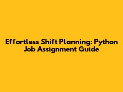 Effortless Shift Planning: Python Job Assignment Guide