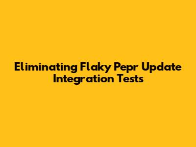 Eliminating Flaky Pepr Update Integration Tests