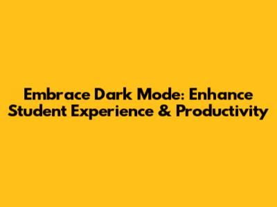 Embrace Dark Mode: Enhance Student Experience & Productivity