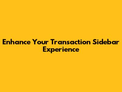 Enhance Your Transaction Sidebar Experience