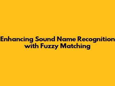 Enhancing Sound Name Recognition with Fuzzy Matching