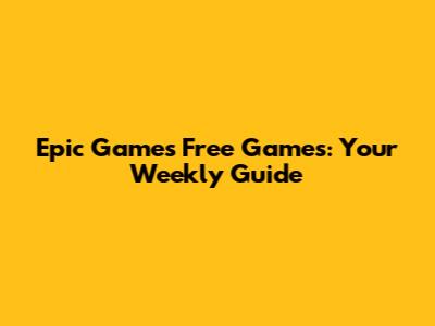 Epic Games' Free Games: Your Weekly Guide