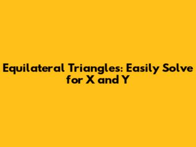 Equilateral Triangles: Easily Solve for X and Y