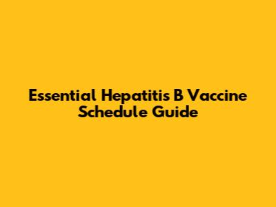 Essential Hepatitis B Vaccine Schedule Guide