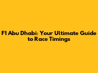 F1 Abu Dhabi: Your Ultimate Guide to Race Timings