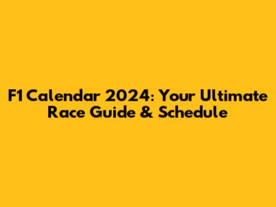 F1 Calendar 2024: Your Ultimate Race Guide & Schedule