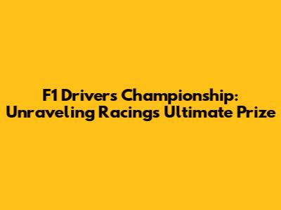 F1 Drivers Championship: Unraveling Racing's Ultimate Prize