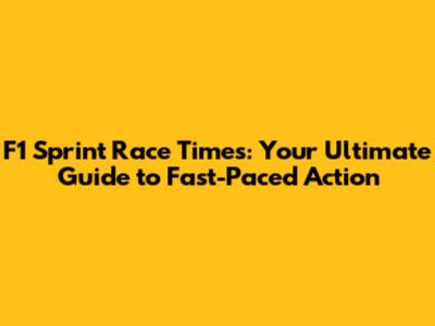 F1 Sprint Race Times: Your Ultimate Guide to Fast-Paced Action