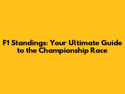 F1 Standings: Your Ultimate Guide to the Championship Race