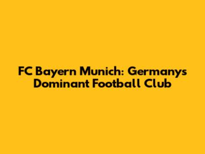 FC Bayern Munich: Germany's Dominant Football Club
