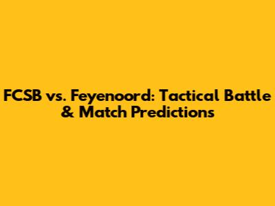FCSB vs. Feyenoord: Tactical Battle & Match Predictions