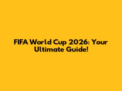 FIFA World Cup 2026: Your Ultimate Guide!