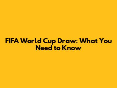 FIFA World Cup Draw: What You Need to Know