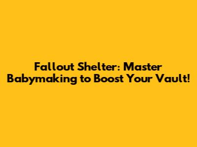 Fallout Shelter: Master Babymaking to Boost Your Vault!