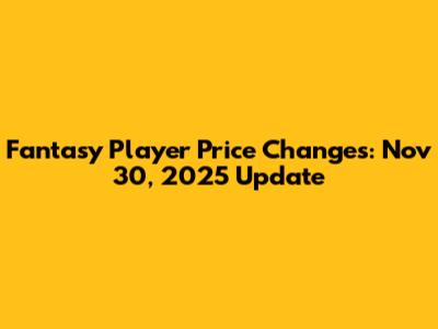 Fantasy Player Price Changes: Nov 30, 2025 Update