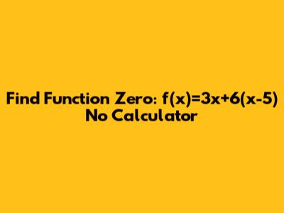 Find Function Zero: f(x)=3x+6(x-5) No Calculator