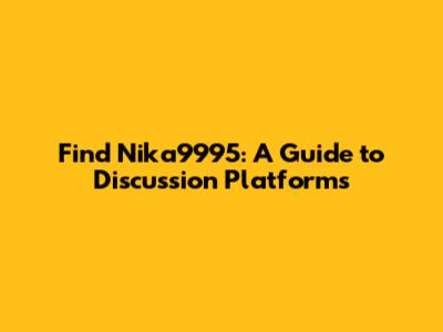 Find Nika9995: A Guide to Discussion Platforms