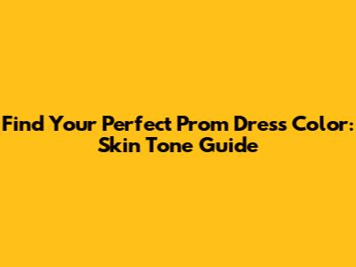 Find Your Perfect Prom Dress Color: Skin Tone Guide