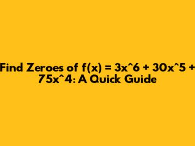 Find Zeroes of f(x) = 3x^6 + 30x^5 + 75x^4: A Quick Guide