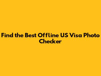 Find the Best Offline US Visa Photo Checker