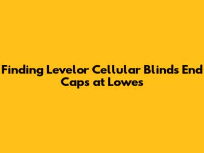 Finding Levelor Cellular Blinds End Caps at Lowe's