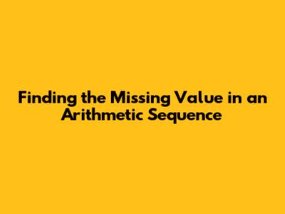 Finding the Missing Value in an Arithmetic Sequence
