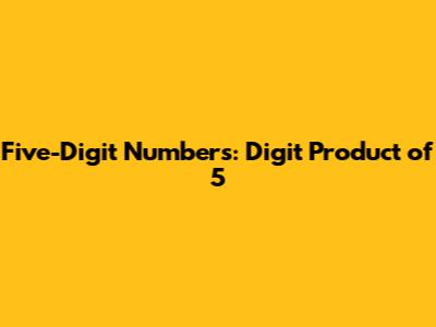 Five-Digit Numbers: Digit Product of 5