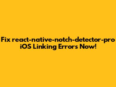 Fix `react-native-notch-detector-pro` iOS Linking Errors Now!