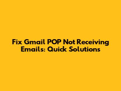 Fix Gmail POP Not Receiving Emails: Quick Solutions