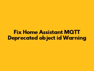 Fix Home Assistant MQTT Deprecated `object_id` Warning