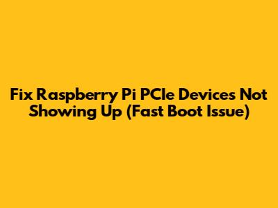 Fix Raspberry Pi PCIe Devices Not Showing Up (Fast Boot Issue)