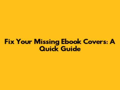 Fix Your Missing Ebook Covers: A Quick Guide