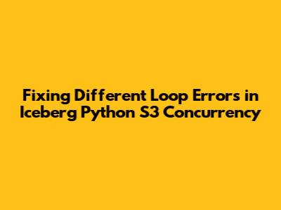 Fixing 'Different Loop' Errors in Iceberg Python S3 Concurrency