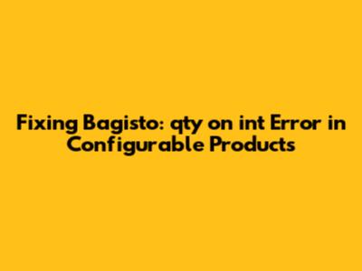 Fixing Bagisto: 'qty' on int Error in Configurable Products