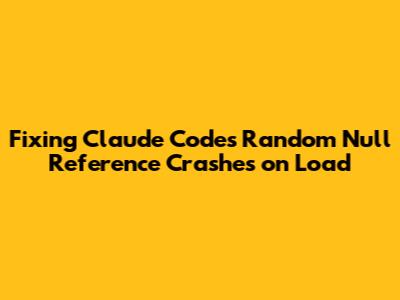 Fixing Claude Code's Random 'Null Reference' Crashes on Load