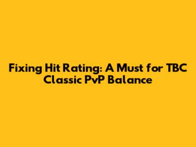 Fixing Hit Rating: A Must for TBC Classic PvP Balance